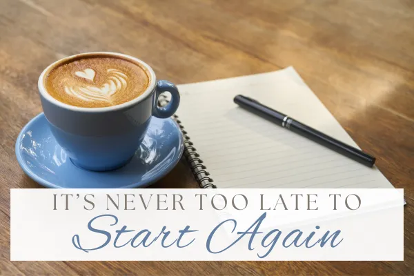 It's Never Too Late to Start Again