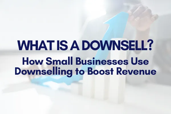 What Is a Downsell? How Small Businesses Use Downselling to Boost Revenue