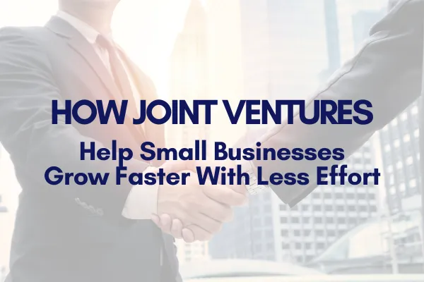 How Joint Ventures Help Small Businesses Grow Faster With Less Effort