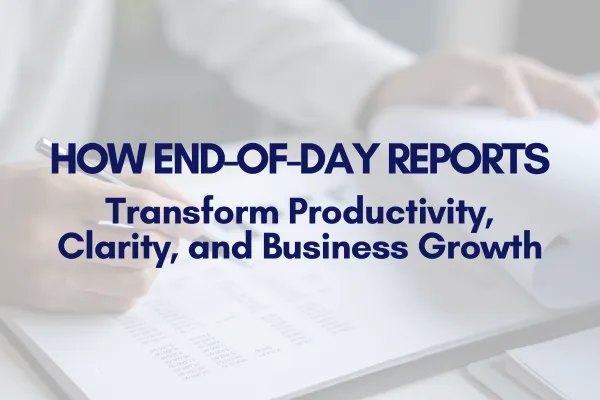 How End-of-Day Reports Transform Productivity, Clarity, and Business Growth