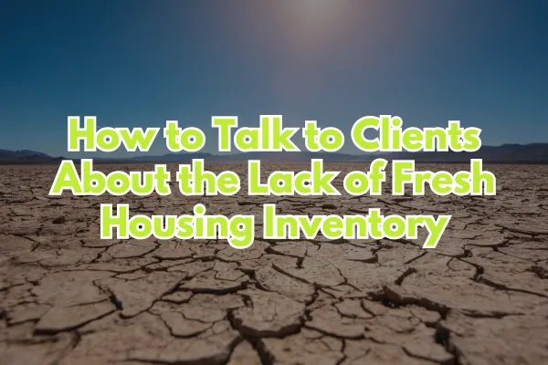 How to Talk to Clients About the Lack of Fresh Housing Inventory