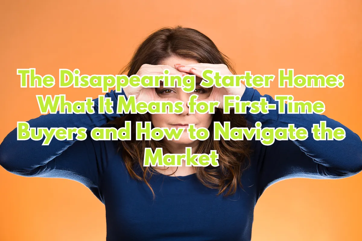 The Disappearing Starter Home: What It Means for First-Time Buyers and How to Navigate the Market