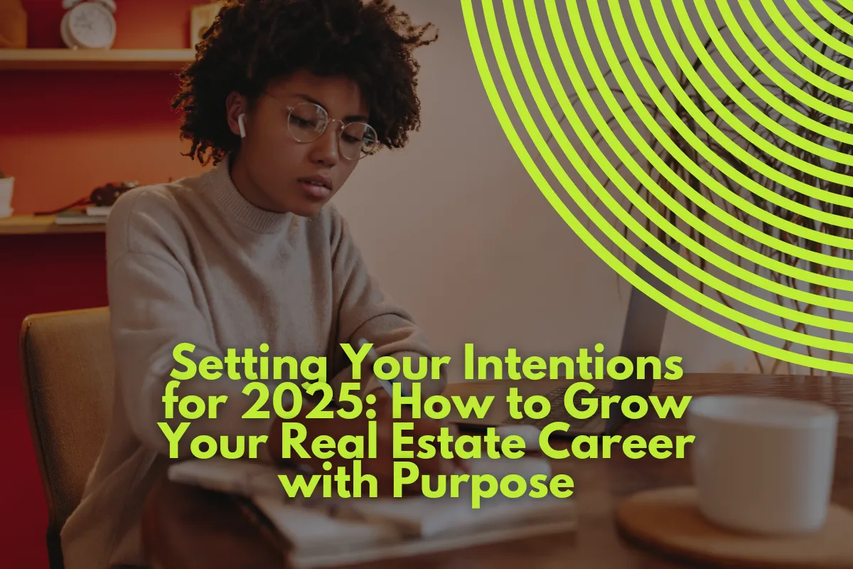 Setting Your Intentions for 2025: How to Grow Your Real Estate Career with Purpose