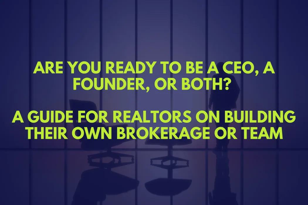 Are You Ready to Be a CEO, a Founder, or Both? A Guide for Realtors on Building Their Own Brokerage