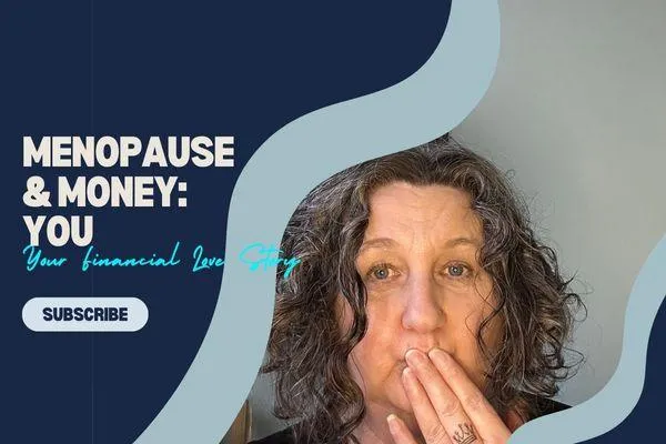 Menopause & Money: Your Financial Love Story