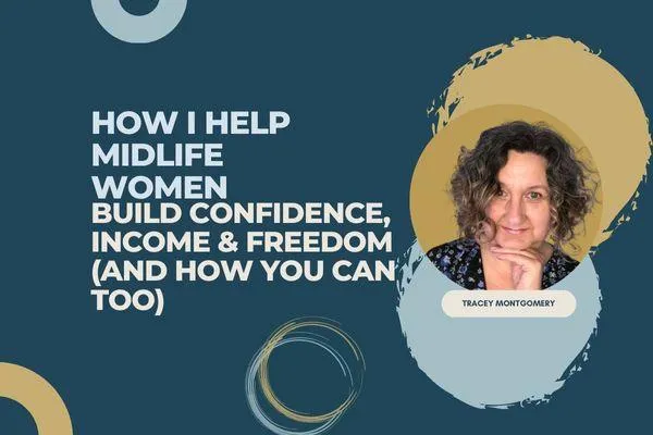 How Midlife Women Can Build Confidence, Income, and Freedom (And How You Can, Too)