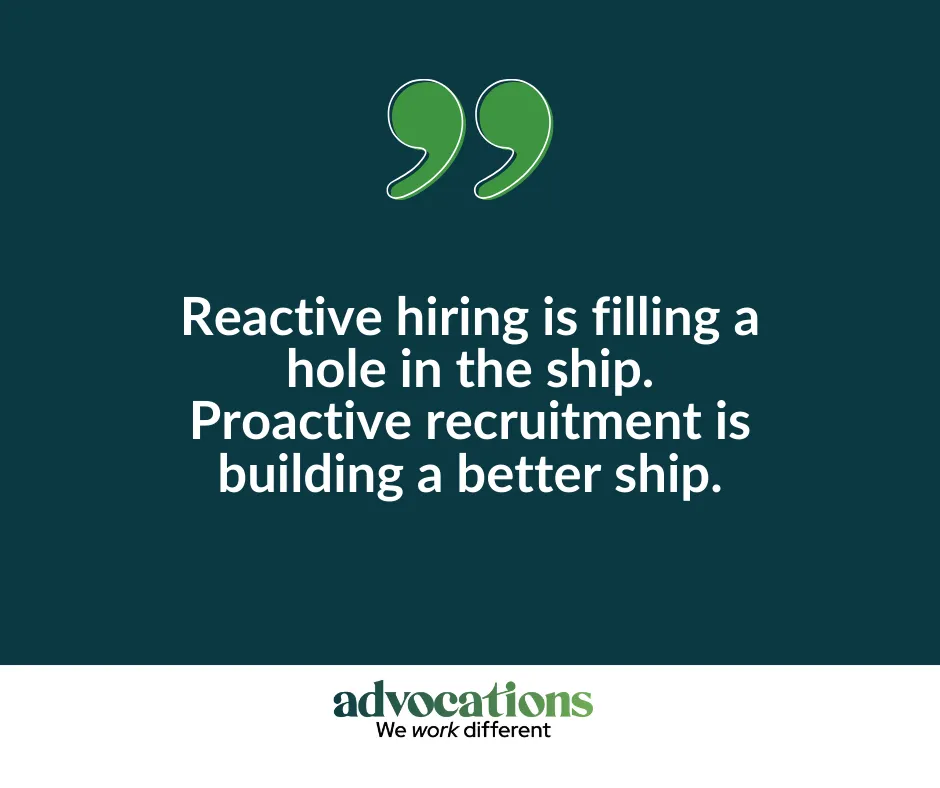 A dark teal graphic featuring large green quotation marks at the top. The center text in bold white reads: "Reactive hiring is filling a hole in the ship. Proactive recruitment is building a better ship." The Advocations logo and tagline "We work different" appear in a white footer at the bottom.