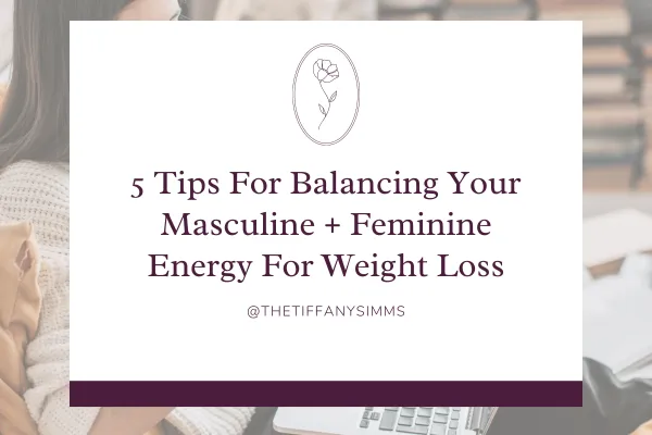 5 Tips For Balancing Your Masculine + Feminine Energy For Weight Loss