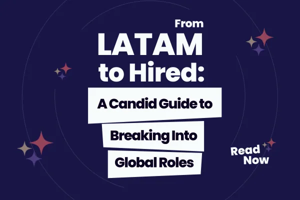 From LATAM to Hired: A Candid Guide to Breaking Into Global Roles🌎