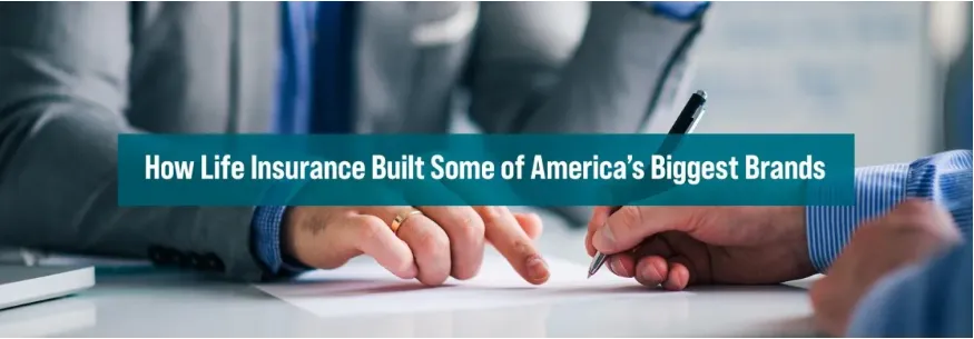 How Life Insurance Built Some of America’s Biggest Brands