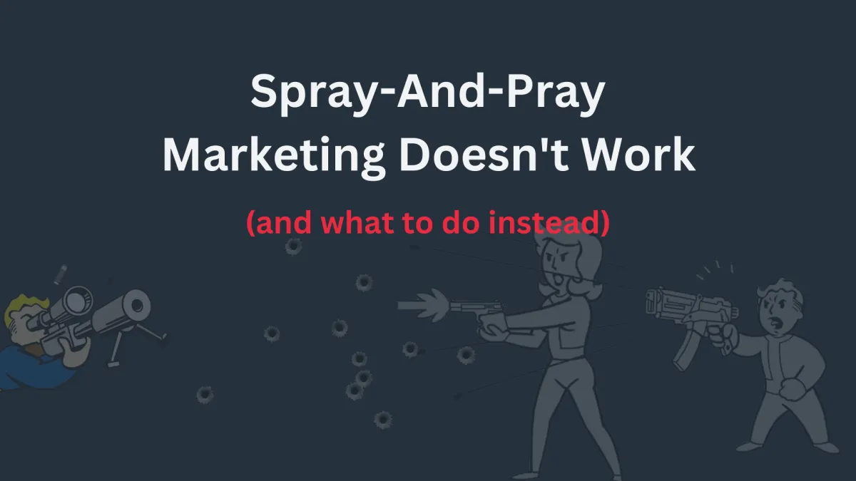 Why "Spray And Pray" Marketing Is A Surefire Way To Waste Your Ad Budget (And What To Do Instead)