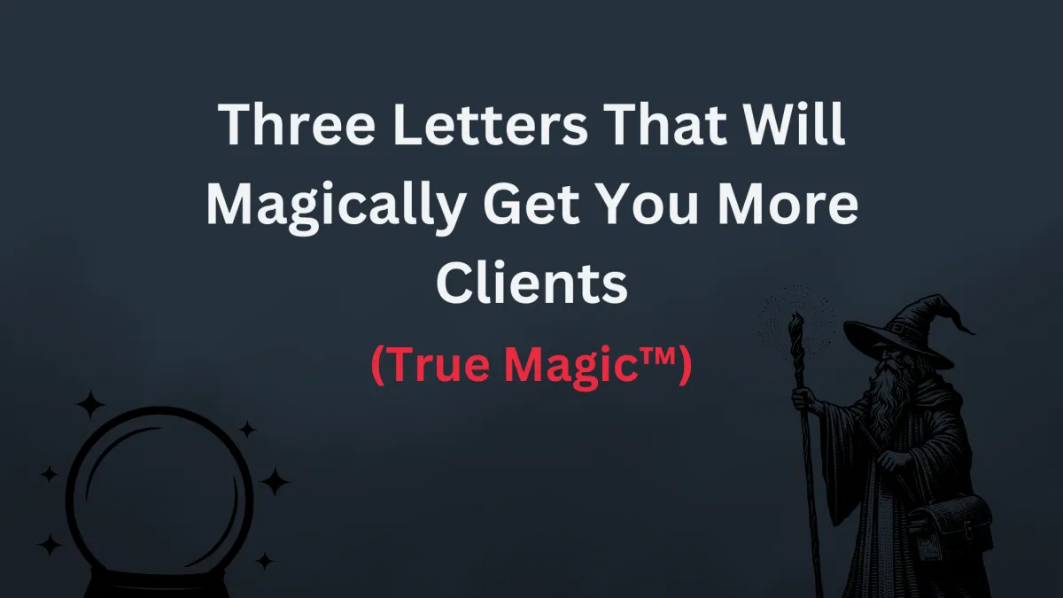 Three Letters That Will Magically Get You More Clients