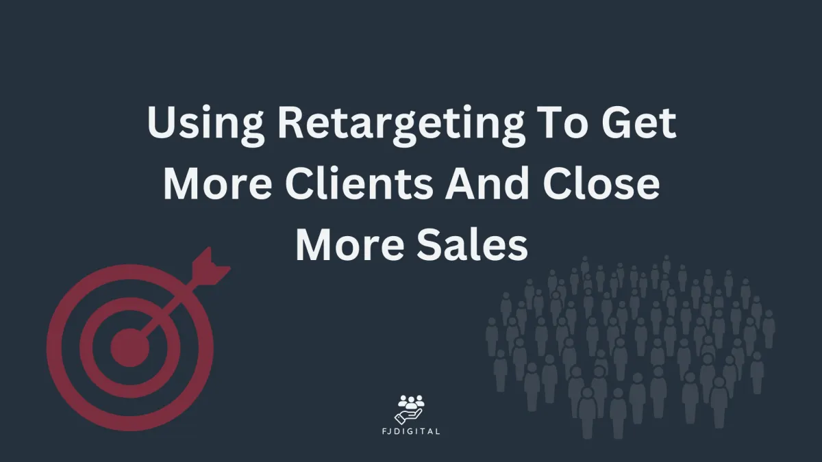 Using Retargeting To Get More Clients And Close More Sales