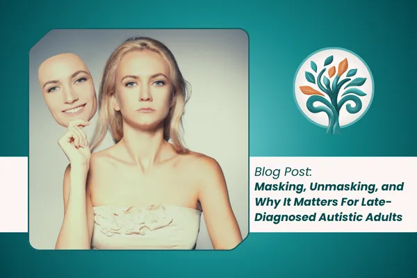 Masking, Unmasking, and Why It Matters For Late-Diagnosed Autistic Adults