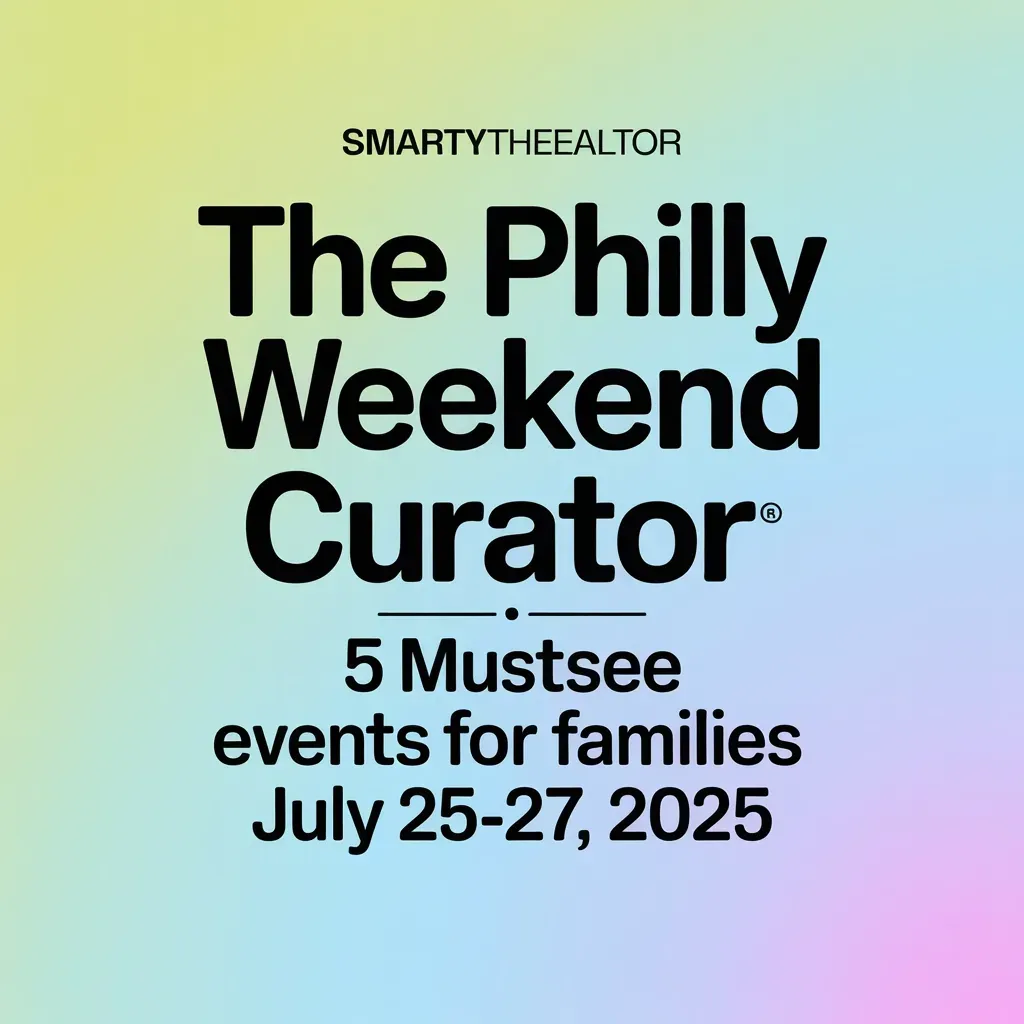 SmartytheRealtor The Philly Weekend Curator – 5 Must-See Events for Families July 25-27, 2025
