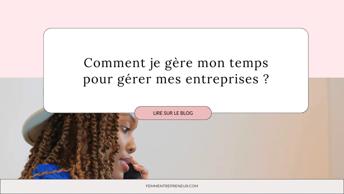 Comment je gère mon temps pour gérer mes entreprises ?