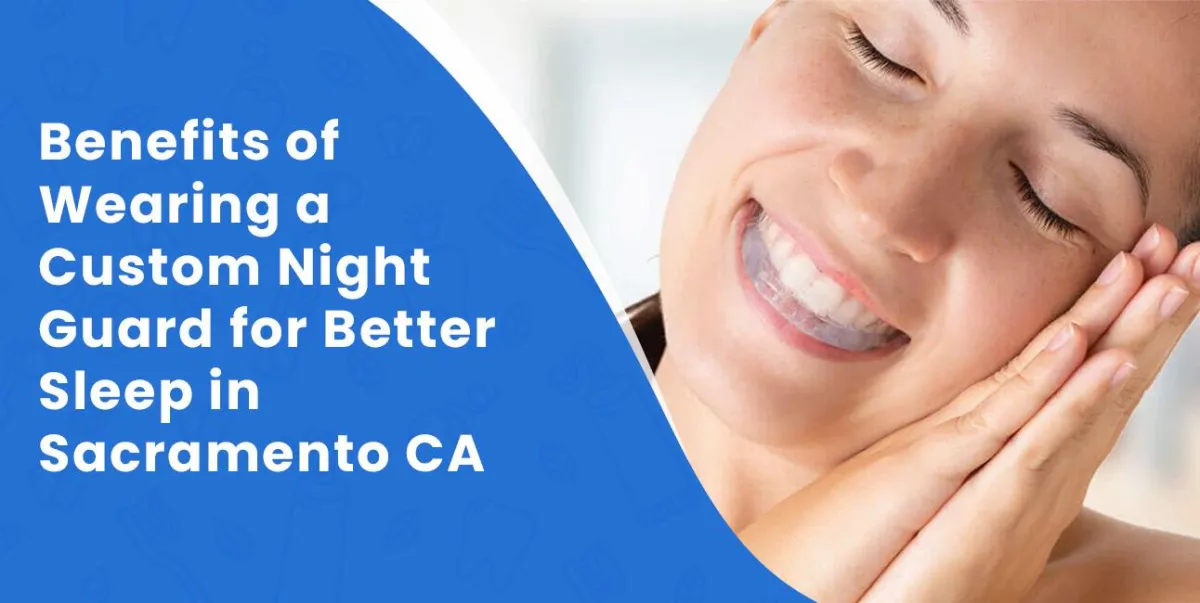 Benefits of Wearing a Custom Night Guard for Better Sleep in Sacramento, CA