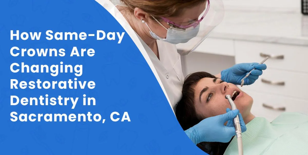How Same-Day Crowns Are Changing Restorative Dentistry in Sacramento, CA