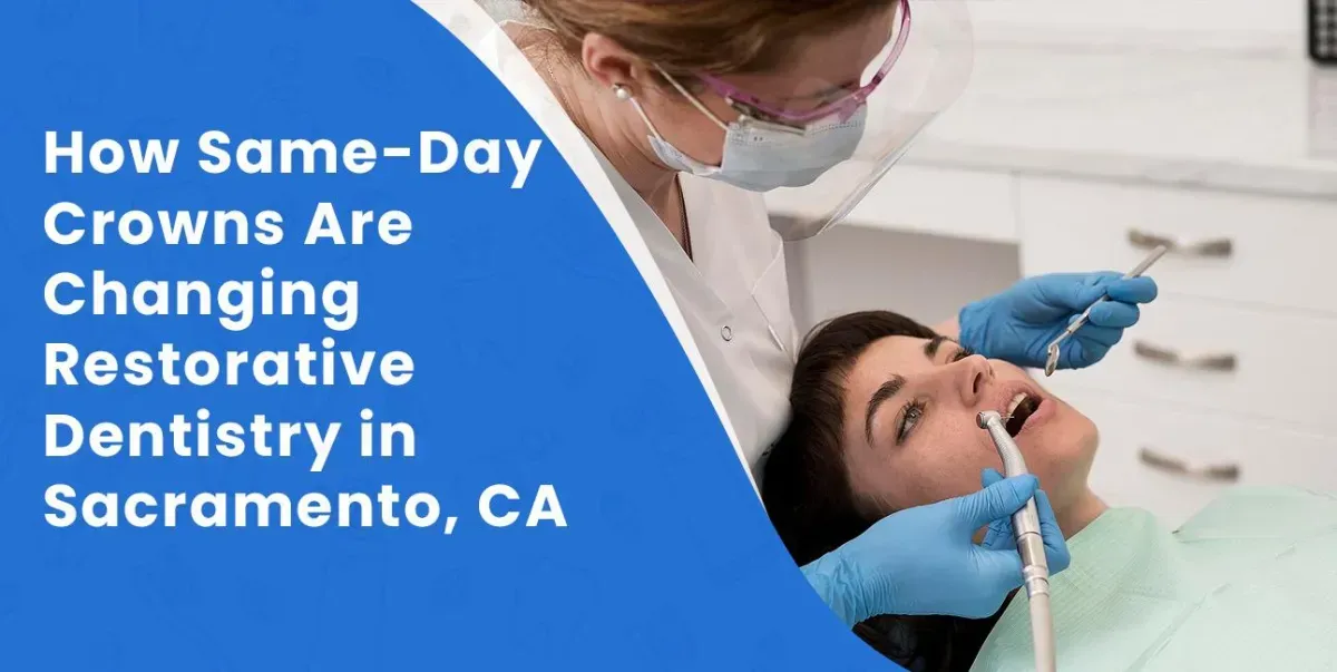 How Same-Day Crowns Are Changing Restorative Dentistry in Sacramento, CA
