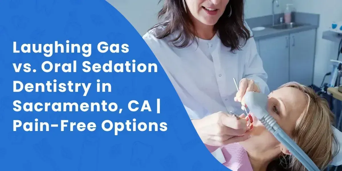 Laughing Gas vs. Oral Sedation: Which Option is Right for You in Sacramento, CA?