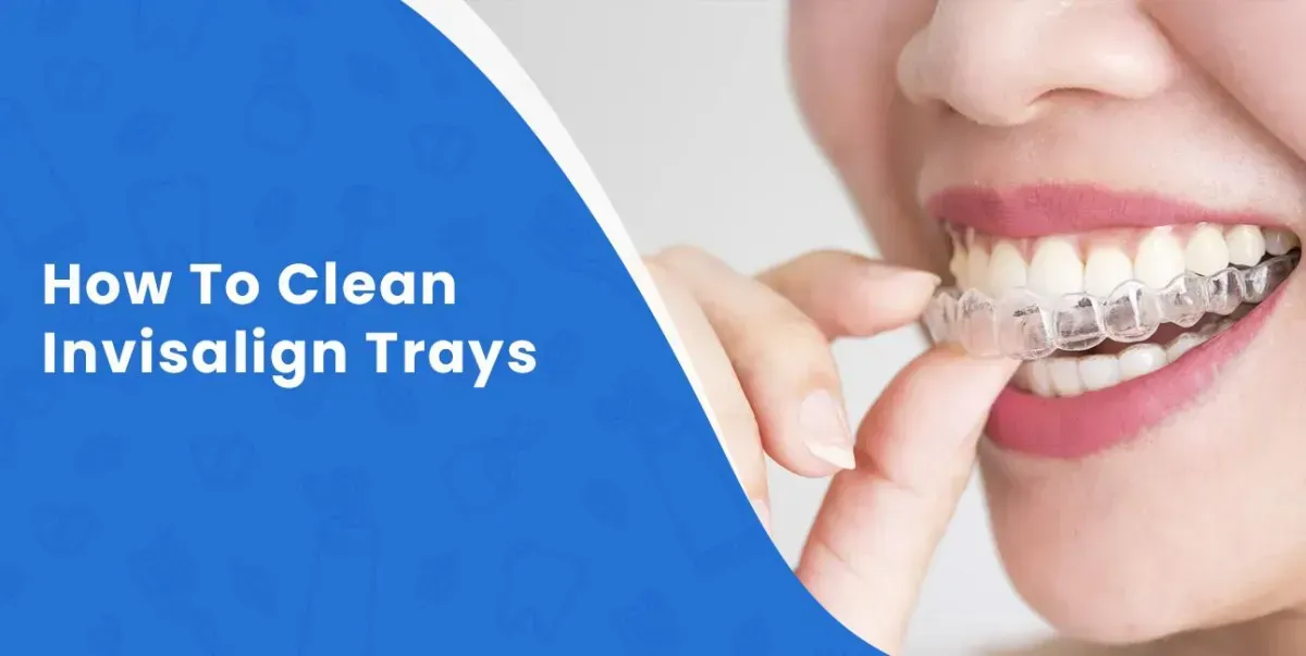 How To Clean Invisalign Trays