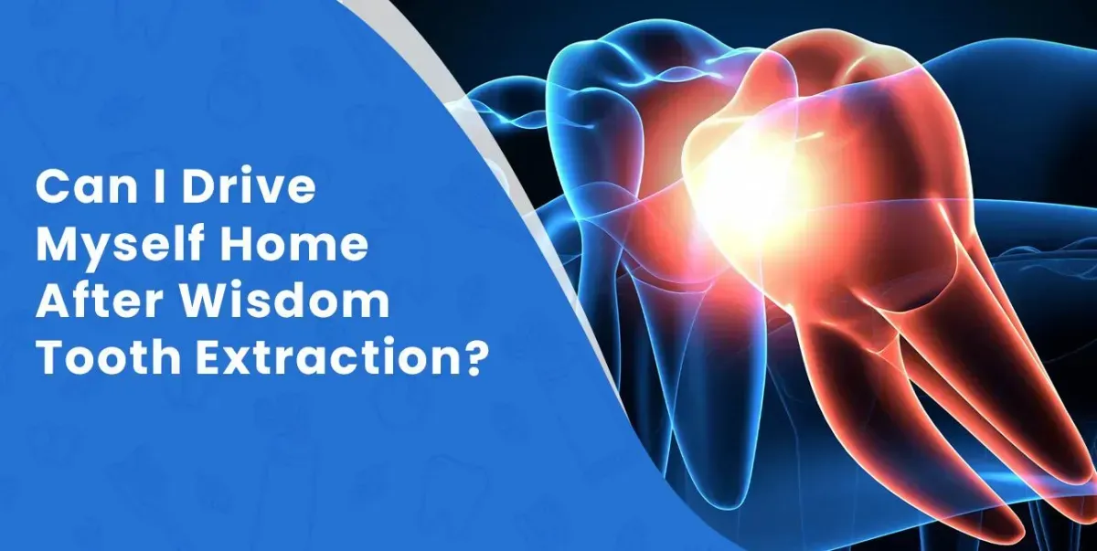 Can I Drive Myself Home After Wisdom Tooth Extraction?