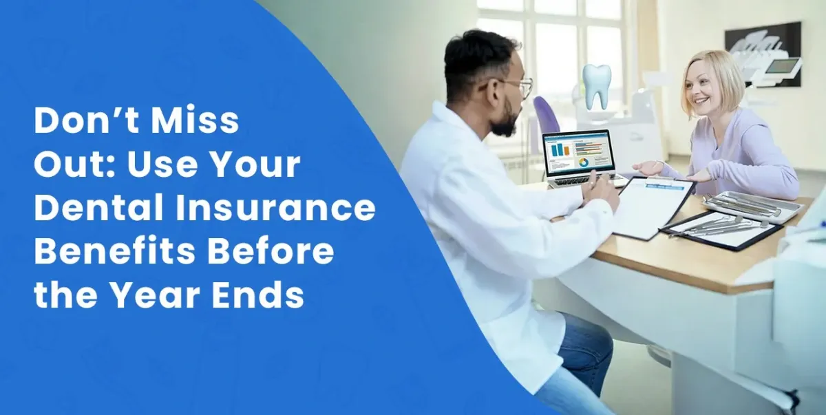 Don’t Miss Out: Use Your Dental Insurance Benefits Before the Year Ends
