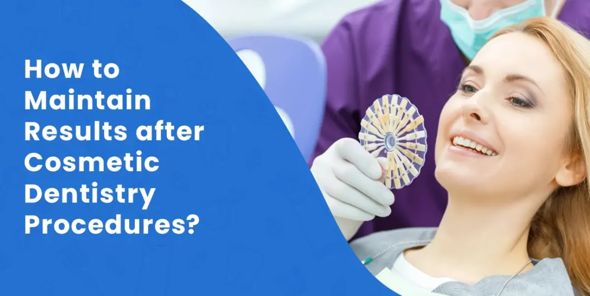 How to Maintain Results after Cosmetic Dentistry Procedures?