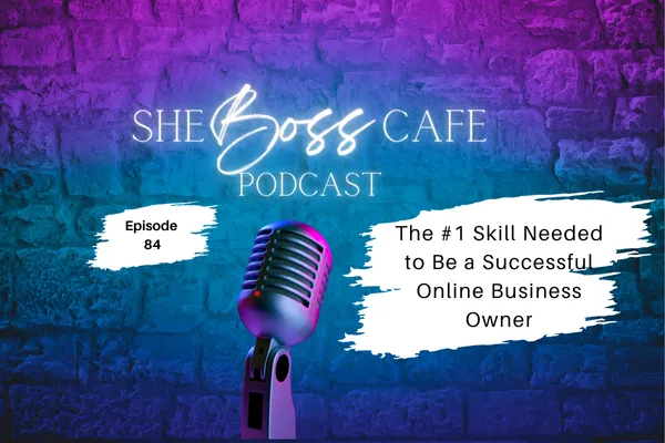 Episode 84: The #1 Skill Needed to Be a Successful Online Business Owner