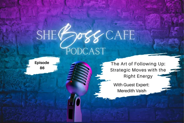 Episode 86: The Art of Following Up: Strategic Moves with the Right Energy