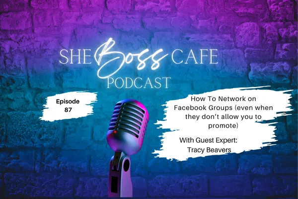 Episode 87: How To Network on Facebook Groups (even when they don’t allow you to promote)