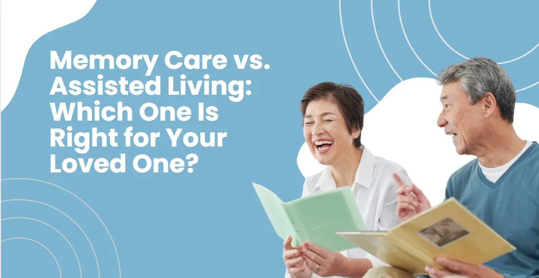 Memory Care vs. Assisted Living: Which One Is Right for Your Loved One?