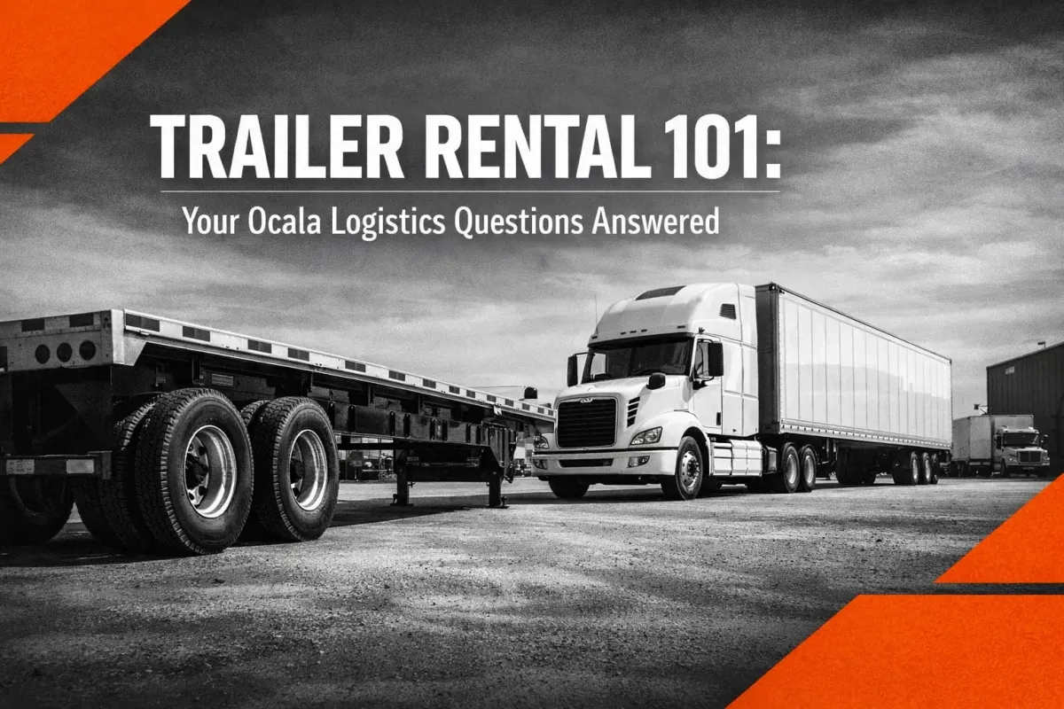 Trailer Rental 101: Your Ocala Logistics Questions Answered