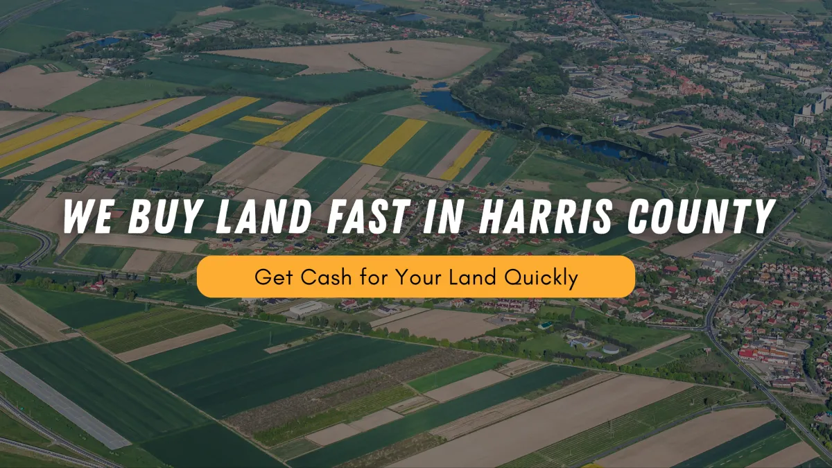 We Buy Land Fast in Harris County, TX: Get Cash for Your Land Quickly