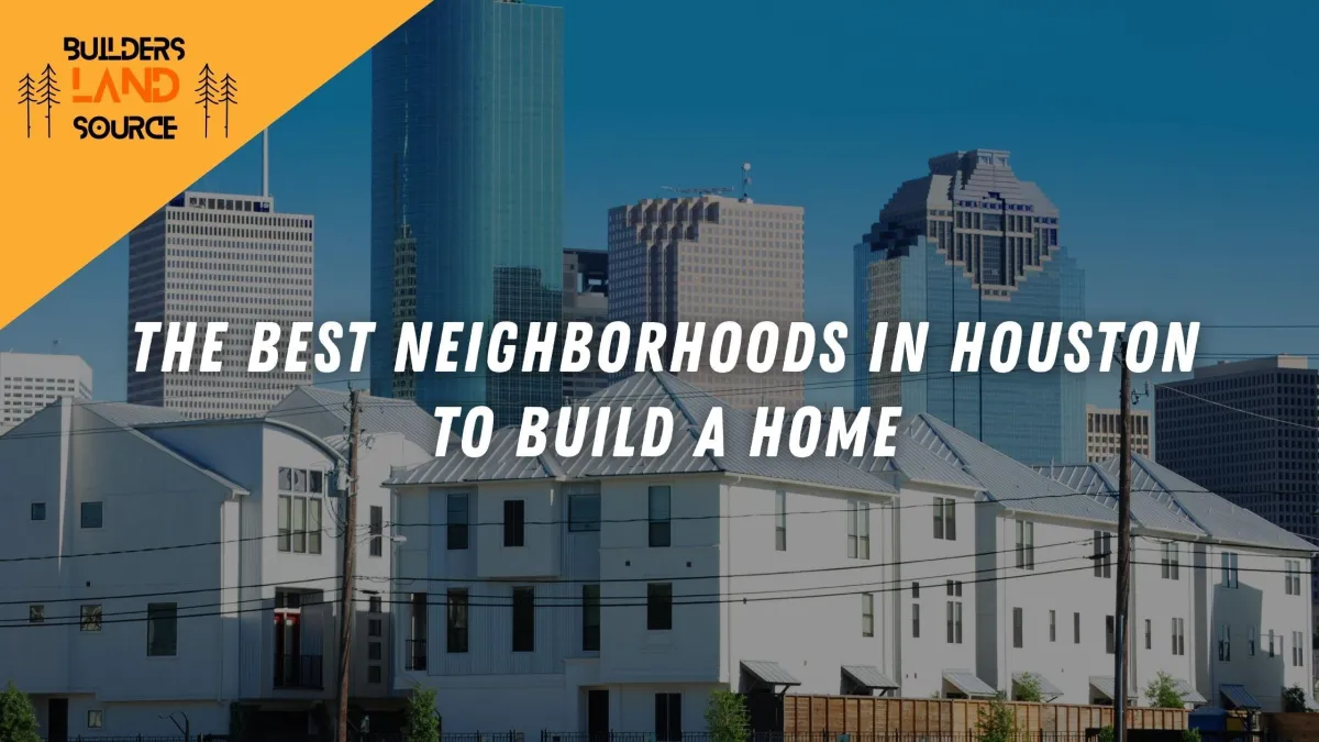 Exploring the Best Neighborhoods in Houston to Build a Home