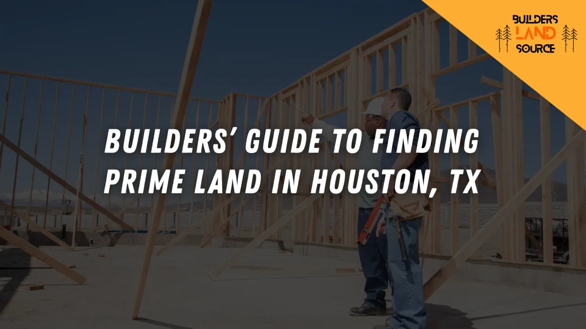 Builders’ Guide to Finding Prime Land in Houston, Texas