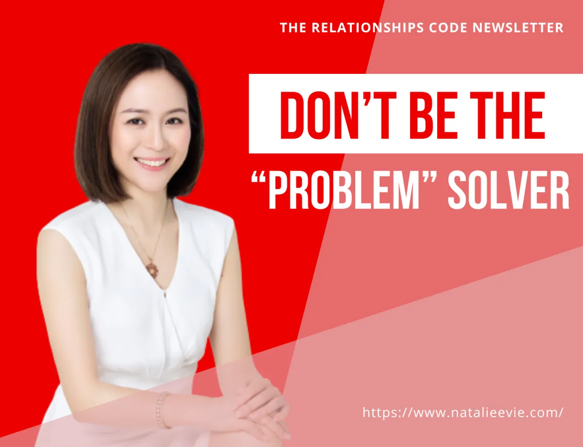 Don’t be the “Problem” solver.