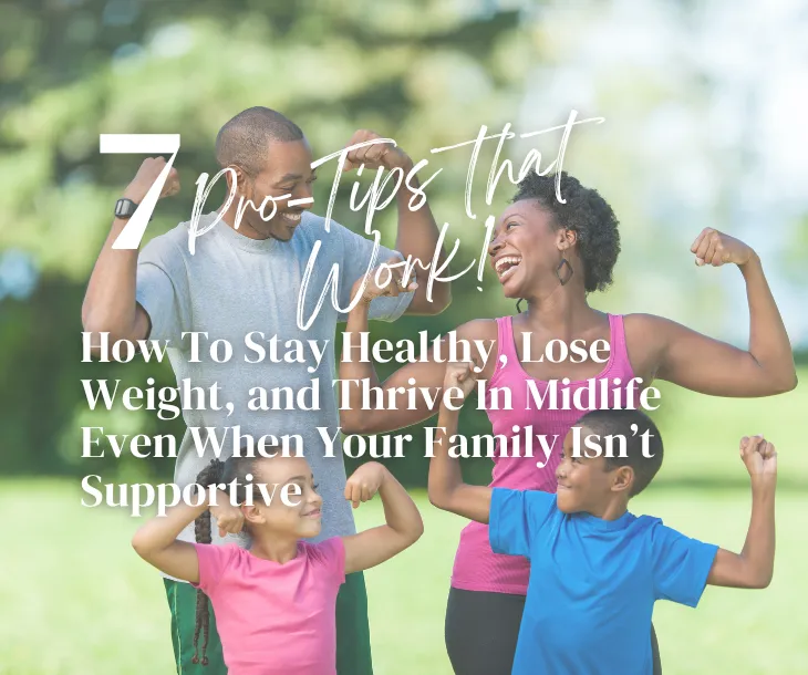 How to Stay Healthy, Lose Weight, and Thrive in Midlife—Even When Your Family Isn’t Supportive


