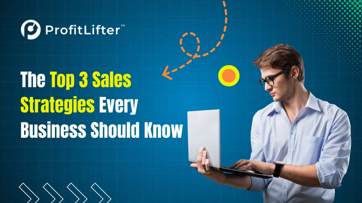 The Top 3 Sales Strategies Every Business Should Know