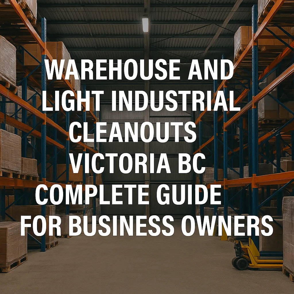 Cover image showing a professional warehouse in Victoria BC with storage racks and pallets, featuring overlaid text: Warehouse and Light Industrial Cleanouts Victoria BC: Complete Guide for Business Owners.