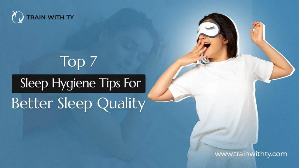 Top 7 Sleep Hygiene Tips For Better Sleep Quality