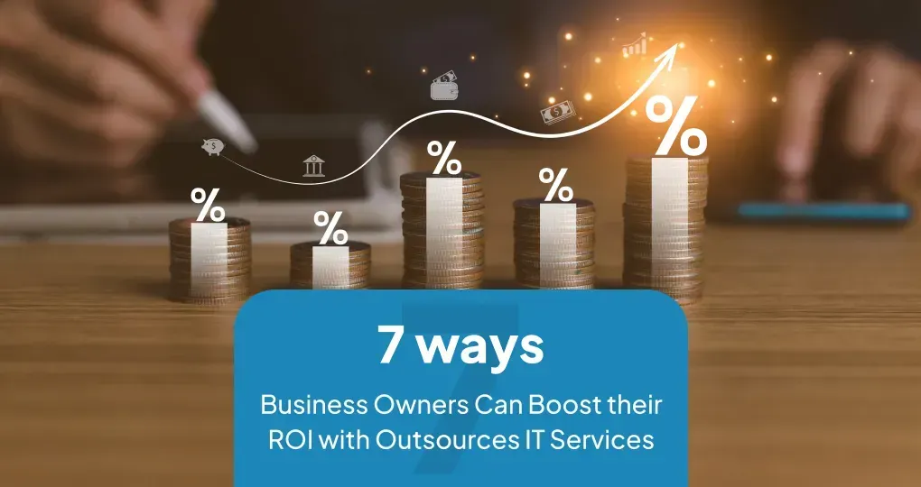 7 Ways Business Owners Can Boost Their ROI With Outsourced IT Services
