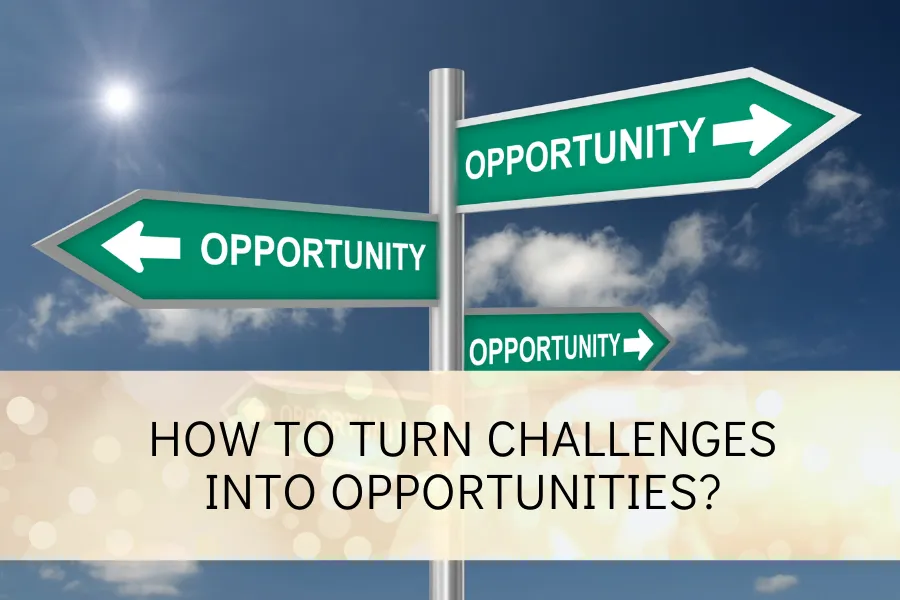 How to Turn Challenges into Opportunities