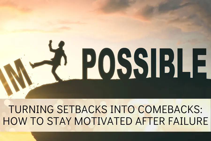 Turning Setbacks into Comebacks: How to Stay Motivated After Failure