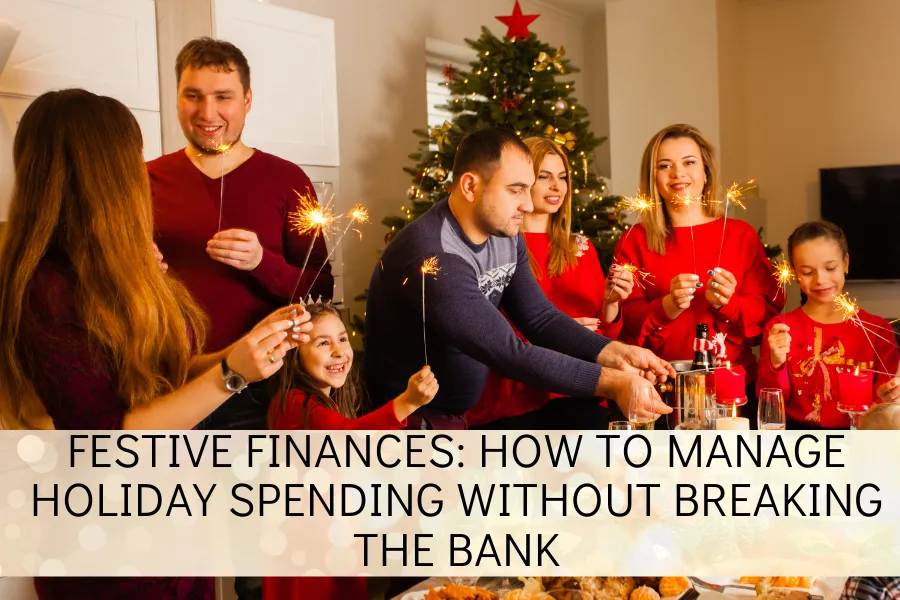 Festive Finances: How to Manage Holiday Spending Without Breaking the Bank 🎁🎄