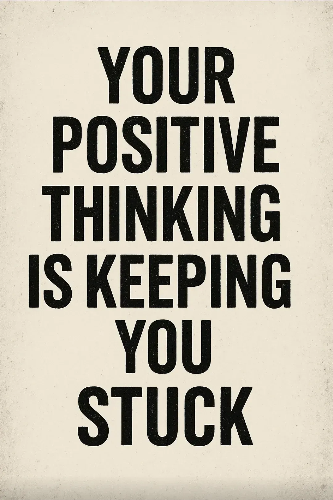 Your "Positive Thinking" is Keeping You Stuck. Here’s the Brutal Truth About What Actually Works.