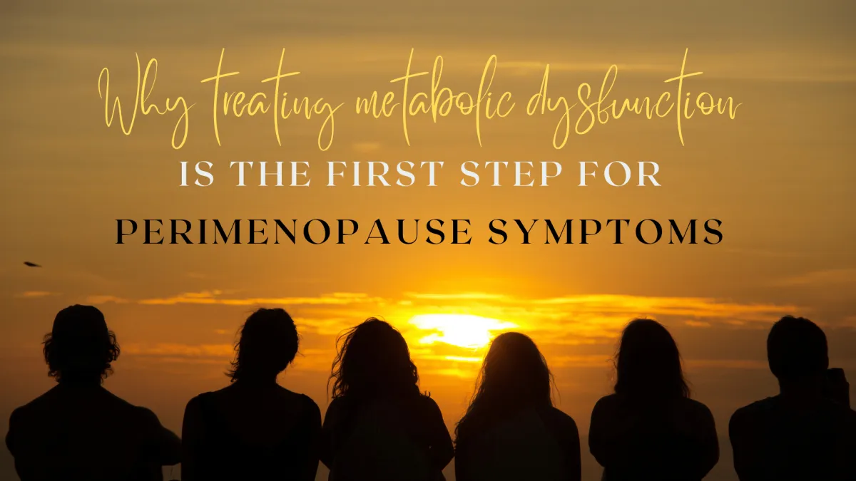 Why treating metabolic dysfunction is the first step for perimenopause symptoms
