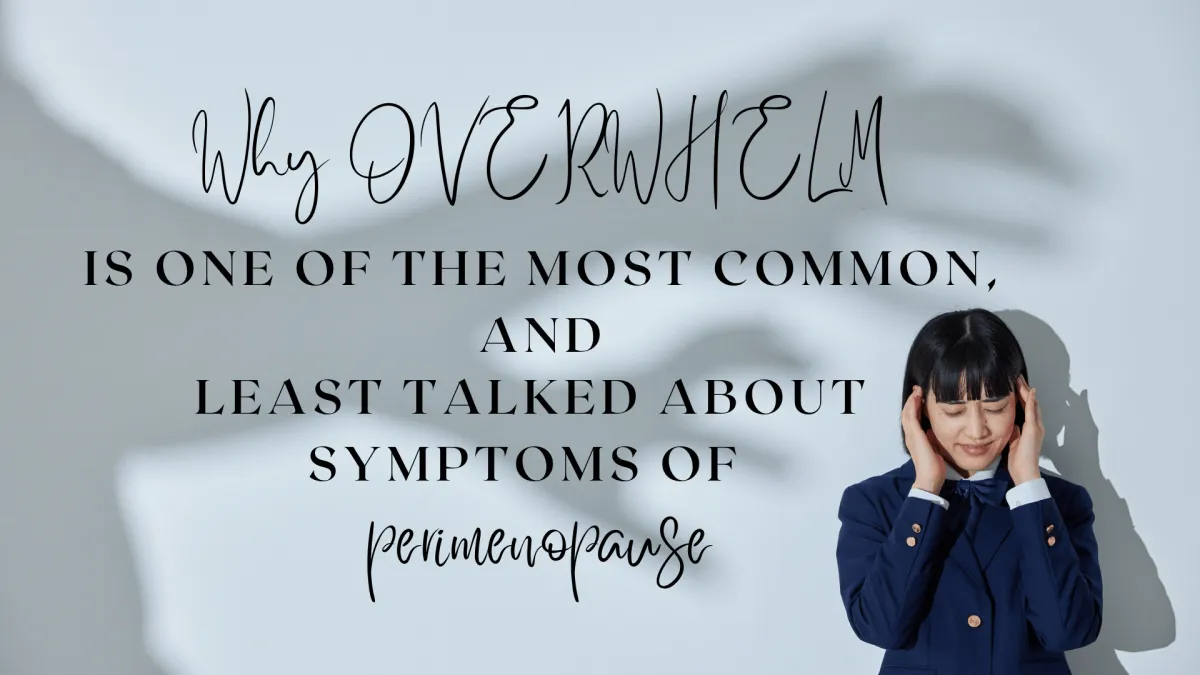 Why OVERWHELM is one of the most common, and least talked about symptoms of perimenopause