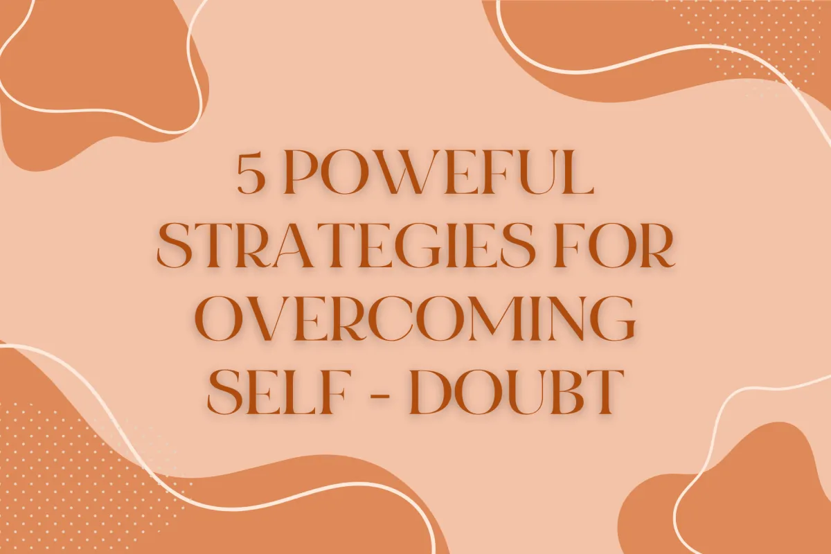 5 Powerful Strategies for Overcoming Self-Doubt
