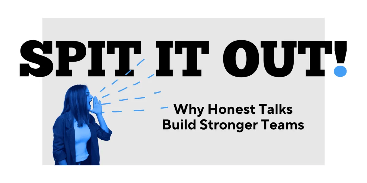 Spit It Out!: Why Honest Talks Build Stronger Teams